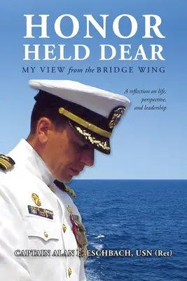 Honor Held Dear: My View from the Bridge Wing (Usn (Ret) Captain Alan E. Eschbach)