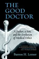 The Good Doctor: Un tată, un fiu și evoluția eticii medicale - The Good Doctor: A Father, a Son, and the Evolution of Medical Ethics