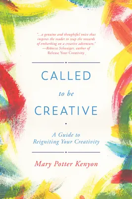 Chemat să fii creativ: Un ghid pentru a-ți reaprinde creativitatea - Called to Be Creative: A Guide to Reigniting Your Creativity