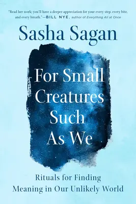 Pentru creaturi mici ca noi: Ritualuri pentru găsirea sensului în lumea noastră improbabilă - For Small Creatures Such as We: Rituals for Finding Meaning in Our Unlikely World