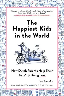 Cei mai fericiți copii din lume: Cum își ajută părinții olandezi copiii (și pe ei înșiși) făcând mai puțin - The Happiest Kids in the World: How Dutch Parents Help Their Kids (and Themselves) by Doing Less