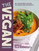 Cartea de bucate vegane: 100 de rețete senzaționale care să inspire și să revigoreze - The Vegan Cookbook: 100 Sensational Recipes to Inspire and Invigorate