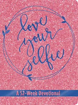 Iubește-ți selfie-ul (Glitter Devotional): A 52-Week Devoțional - Love Your Selfie (Glitter Devotional): A 52-Week Devotional