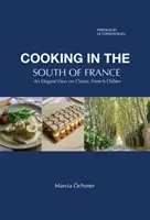 Gătitul în sudul Franței - O viziune elegantă asupra mâncărurilor clasice franceze - Cooking in the South of France - An Elegant View on Classic French Dishes