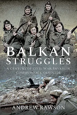 Luptele din Balcani: Un secol de război civil, invazie, comunism și genocid - Balkan Struggles: A Century of Civil War, Invasion, Communism and Genocide
