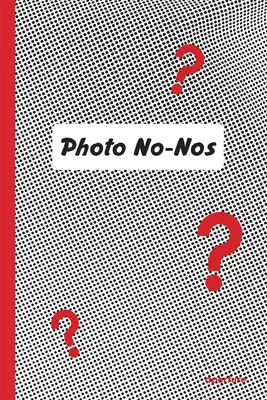 Photo No-Nos: Meditații despre ce să nu fotografiezi - Photo No-Nos: Meditations on What Not to Photograph