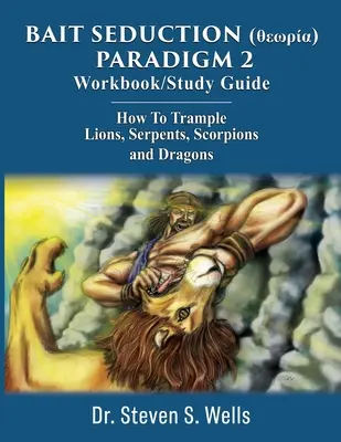 BAIT SEDUCTION (θεωρία) PARADIGM 2 Workbook/Study Guide: Cum să păcălești lei, șerpi, scorpioni și dragoni - BAIT SEDUCTION (θεωρία) PARADIGM 2 Workbook/Study Guide: How To Trample Lions, Serpents, Scorpions and Dragons