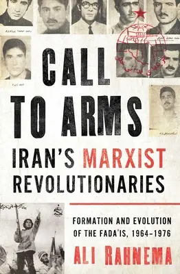 Chemarea la arme: revoluționarii marxiști ai Iranului: Formarea și evoluția Fada'is, 1964-1976 - Call to Arms: Iran's Marxist Revolutionaries: Formation and Evolution of the Fada'is, 1964-1976