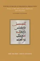 Poezia în lauda perfecțiunii profetice: Un studiu al poeziei Madih arabe vest-africane și al precedentelor sale - Poetry in Praise of Prophetic Perfection: A Study of West African Arabic Madih Poetry and Its Precedents