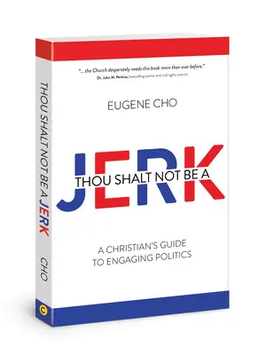 Să nu fii un ticălos: A Christian's Guide to Engaging Politics - Thou Shalt Not Be a Jerk: A Christian's Guide to Engaging Politics