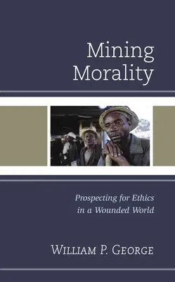 Moralitatea minieră: Prospectarea eticii într-o lume rănită - Mining Morality: Prospecting for Ethics in a Wounded World