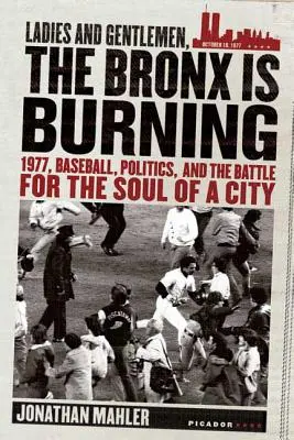 Doamnelor și domnilor, Bronxul arde: 1977, baseball, politică și lupta pentru sufletul unui oraș - Ladies and Gentlemen, the Bronx Is Burning: 1977, Baseball, Politics, and the Battle for the Soul of a City