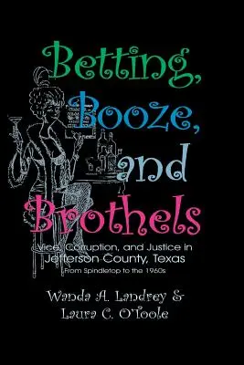 Betting Booze and Brothels (Pariuri, băutură și bordeluri): Moravuri, corupție și justiție în comitatul Jefferson, Texas - Betting Booze and Brothels: Vice, Corruption, and Justice in Jefferson County, Texas
