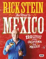 Drumul spre Mexic: 120 de rețete vibrante din California și Mexic - The Road to Mexico: 120 Vibrant Recipes from California and Mexico