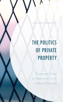 Politica proprietății private: Revendicări contestate ale proprietății în discursul cultural din Statele Unite - The Politics of Private Property: Contested Claims to Ownership in U.S. Cultural Discourse