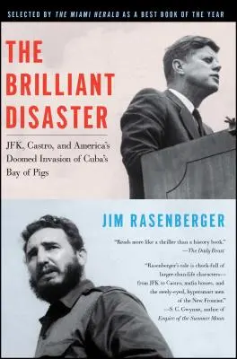 The Brilliant Disaster: Jfk, Castro și invazia condamnată a Americii în Golful Porcilor din Cuba - The Brilliant Disaster: Jfk, Castro, and America's Doomed Invasion of Cuba's Bay of Pigs