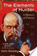The Elements of Murder: O istorie a otrăvirii - The Elements of Murder: A History of Poison