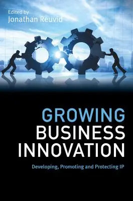 Cultivarea inovării în afaceri: Dezvoltarea, promovarea și protejarea proprietății intelectuale - Growing Business Innovation: Developing, Promoting and Protecting IP