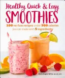 Smoothie-uri sănătoase rapide și ușoare: 100 No-Fuss Recipes Under 300 Calories pe care le puteți face cu 5 ingrediente - Healthy Quick & Easy Smoothies: 100 No-Fuss Recipes Under 300 Calories You Can Make with 5 Ingredients