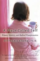 Un loc numit sine: Femeile, sobrietatea și transformarea radicală - A Place Called Self: Women, Sobriety, and Radical Transformation