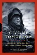 Give Me Tomorrow: Cea mai mare poveste nespusă a Războiului din Coreea - Rezistența epică a pușcașilor marini din Compania George - Give Me Tomorrow: The Korean War's Greatest Untold Story -- The Epic Stand of the Marines of George Company