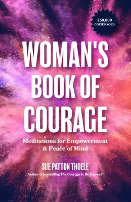 Cartea curajului femeii: Meditații pentru emancipare și pace sufletească - The Woman's Book of Courage: Meditations for Empowerment & Peace of Mind