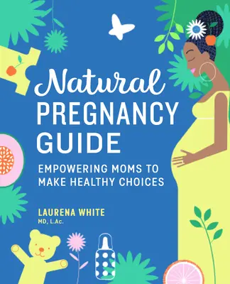 Ghid natural de sarcină: Împuternicirea mamelor pentru a face alegeri sănătoase - Natural Pregnancy Guide: Empowering Moms to Make Healthy Choices