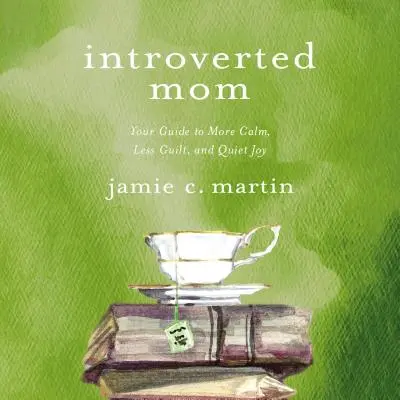 Mama introvertită: Ghidul tău pentru mai mult calm, mai puțină vinovăție și bucurie liniștită - Introverted Mom: Your Guide to More Calm, Less Guilt, and Quiet Joy