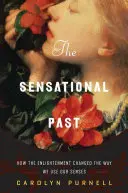 Trecutul senzațional: Cum a schimbat Iluminismul modul în care ne folosim simțurile - The Sensational Past: How the Enlightenment Changed the Way We Use Our Senses
