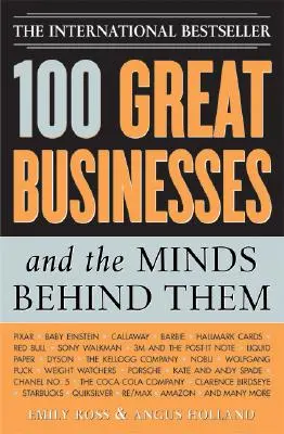 100 de mari afaceri și mințile din spatele lor: Folosiți secretele lor pentru a vă stimula succesul în afaceri și investiții - 100 Great Businesses and the Minds Behind Them: Use Their Secrets to Boost Your Business and Investment Success