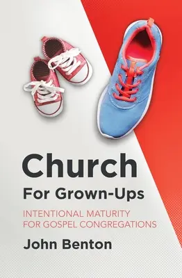 Biserica pentru adulți: Maturitate intențională pentru congregațiile evanghelice - Church for Grown-Ups: Intentional Maturity for Gospel Congregations