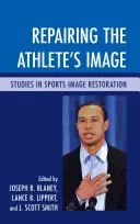 Repararea imaginii atletului: Studii în restaurarea imaginii sportive - Repairing the Athlete's Image: Studies in Sports Image Restoration