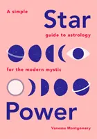 Puterea stelelor: Un ghid simplu de astrologie pentru misticul modern - Star Power: A Simple Guide to Astrology for the Modern Mystic