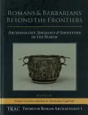 Romani și barbari dincolo de frontiere: Arheologie, ideologie și identități în Nord - Romans and Barbarians Beyond the Frontiers: Archaeology, Ideology and Identities in the North