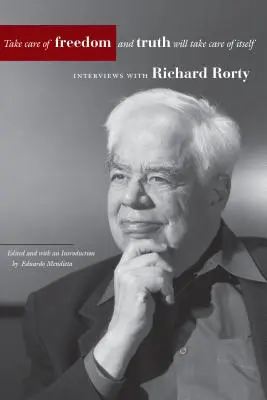 Ai grijă de libertate și adevărul va avea grijă de el însuși: Interviuri cu Richard Rorty - Take Care of Freedom and Truth Will Take Care of Itself: Interviews with Richard Rorty