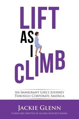 Lift as I Climb: Călătoria unei fete imigrante prin America corporatistă - Lift as I Climb: An Immigrant Girl's Journey Through Corporate America