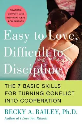 Ușor de iubit, greu de disciplinat: Cele 7 abilități de bază pentru a transforma conflictul în cooperare - Easy to Love, Difficult to Discipline: The 7 Basic Skills for Turning Conflict Into Cooperation