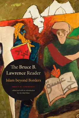 Lectorul Bruce B. Lawrence: Islamul dincolo de frontiere - The Bruce B. Lawrence Reader: Islam beyond Borders