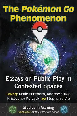Fenomenul Pokemon Go: Eseuri despre jocul public în spații contestate - The Pokemon Go Phenomenon: Essays on Public Play in Contested Spaces