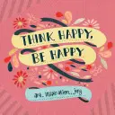 Gândește fericit, fii fericit: Artă, inspirație, bucurie - Think Happy, Be Happy: Art, Inspiration, Joy