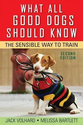 Ce ar trebui să știe toți câinii buni: The Sensible Way to Train - What All Good Dogs Should Know: The Sensible Way to Train
