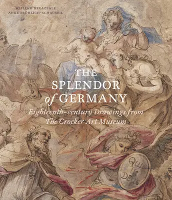 Splendoarea Germaniei: Desene din secolul al XVIII-lea de la Muzeul de Artă Crocker (Eighteenth-Century Drawings from the Crocker Art Museum) - The Splendor of Germany: Eighteenth-Century Drawings from the Crocker Art Museum