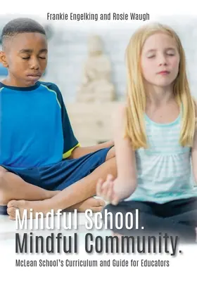 Școala conștientă. Comunitatea conștientă.: Curriculum și ghid pentru educatori al Școlii McLean Informații, resurse și materiale pentru dezvoltarea, implementarea și - Mindful School. Mindful Community.: McLean School's Curriculum and Guide for Educators Information, Resources, and Materials to Develop, Implement, an