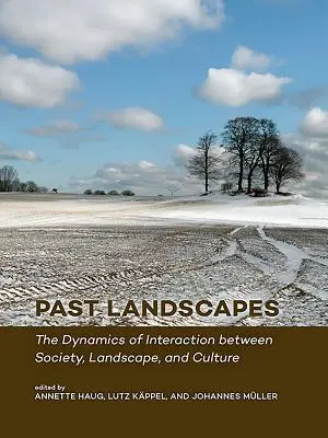 Peisaje din trecut: Dinamica interacțiunii dintre societate, peisaj și cultură (The Dynamics of Interaction Between Society, Landscape, and Culture) - Past Landscapes: The Dynamics of Interaction Between Society, Landscape, and Culture