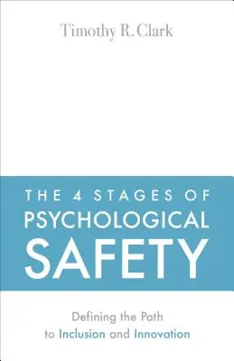 Cele 4 etape ale siguranței psihologice: Definirea căii către incluziune și inovare - The 4 Stages of Psychological Safety: Defining the Path to Inclusion and Innovation