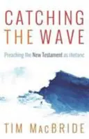 Catching the Wave: Predica Noului Testament ca retorică (Preaching the New Testament as Rhetoric) - Catching the Wave: Preaching the New Testament as Rhetoric