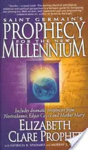 Profeția lui Saint Germain pentru noul mileniu: Include profeții dramatice de la Nostradamus, Edgar Cayce și Maica Maria - Saint Germain's Prophecy for the New Millennium: Includes Dramatic Prophecies from Nostradamus, Edgar Cayce and Mother Mary