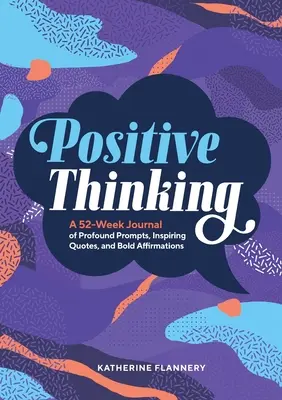 Gândire pozitivă: A 52-Week Journal of Profound Prompts, Inspiring Quotes, and Bold Affirmations (Un jurnal de 52 de săptămâni cu sugestii profunde, citate inspiratoare și afirmații îndrăznețe) - Positive Thinking: A 52-Week Journal of Profound Prompts, Inspiring Quotes, and Bold Affirmations