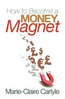 Cum să devii un magnet de bani - How to Become a Money Magnet