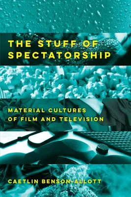 The Stuff of Spectatorship: Culturile materiale ale filmului și televiziunii - The Stuff of Spectatorship: Material Cultures of Film and Television